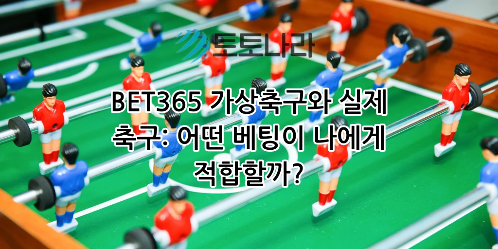 BET365 가상축구와 실제 축구: 어떤 베팅이 나에게 적합할까?