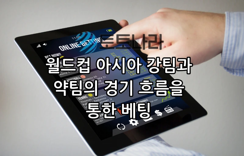 월드컵 아시아 강팀과 약팀의 경기 흐름을 통한 베팅